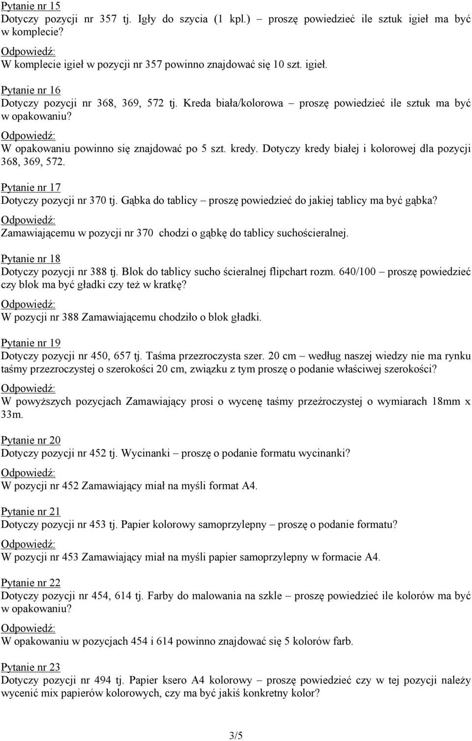 Pytanie nr 17 Dotyczy pozycji nr 370 tj. Gąbka do tablicy proszę powiedzieć do jakiej tablicy ma być gąbka? Zamawiającemu w pozycji nr 370 chodzi o gąbkę do tablicy suchościeralnej.