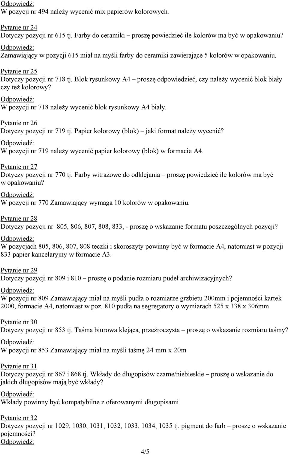 Blok rysunkowy A4 proszę odpowiedzieć, czy należy wycenić blok biały czy też kolorowy? W pozycji nr 718 należy wycenić blok rysunkowy A4 biały. Pytanie nr 26 Dotyczy pozycji nr 719 tj.