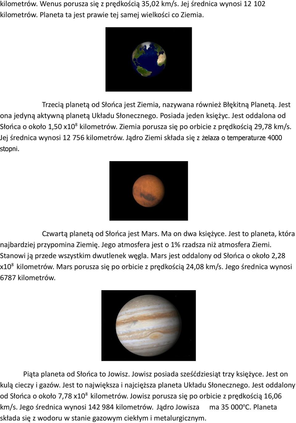 Jest oddalona od Słońca o około 1,50 x10 8 kilometrów. Ziemia porusza się po orbicie z prędkością 29,78 km/s. Jej średnica wynosi 12 756 kilometrów.