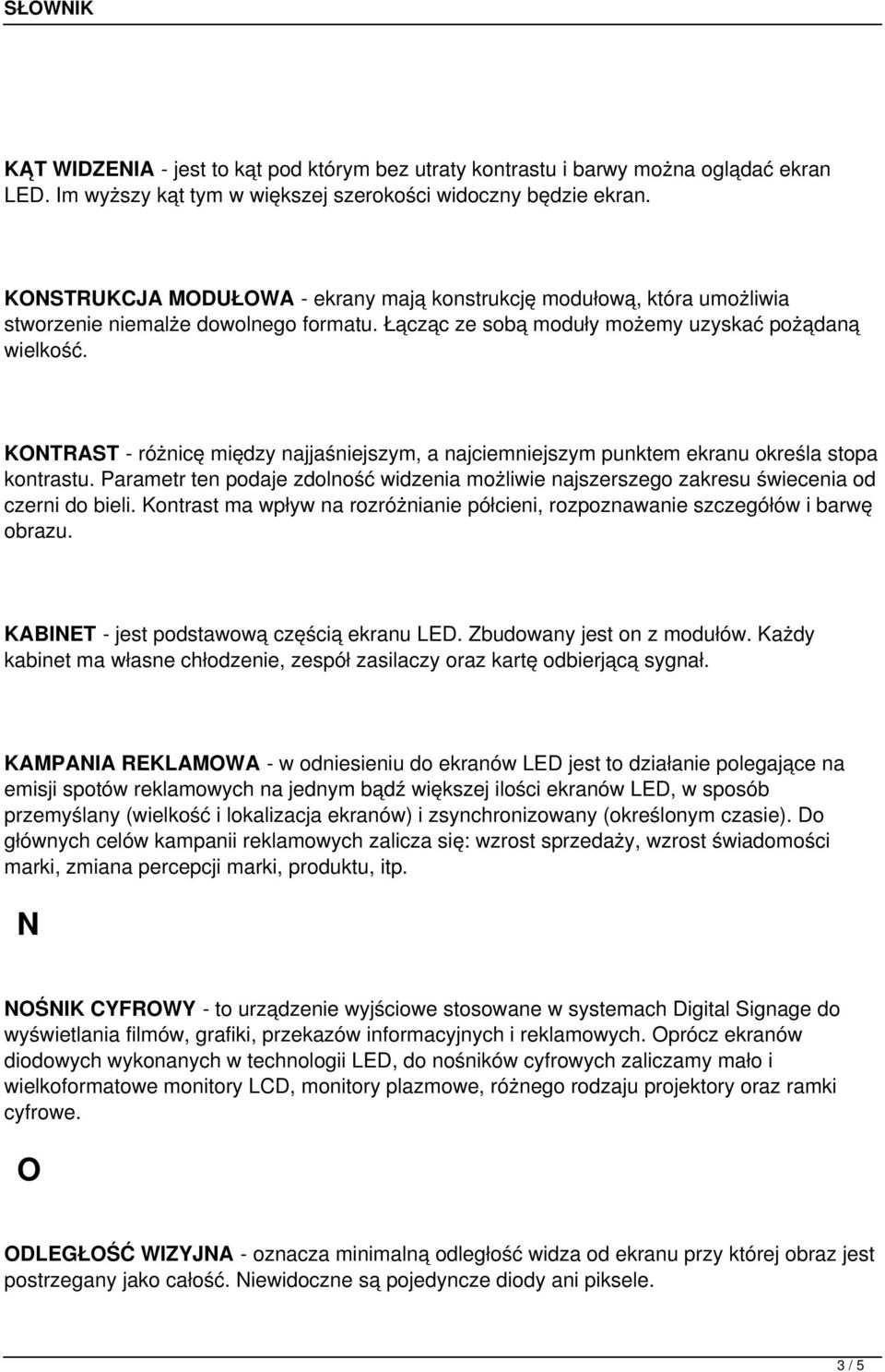 KONTRAST - różnicę między najjaśniejszym, a najciemniejszym punktem ekranu określa stopa kontrastu. Parametr ten podaje zdolność widzenia możliwie najszerszego zakresu świecenia od czerni do bieli.