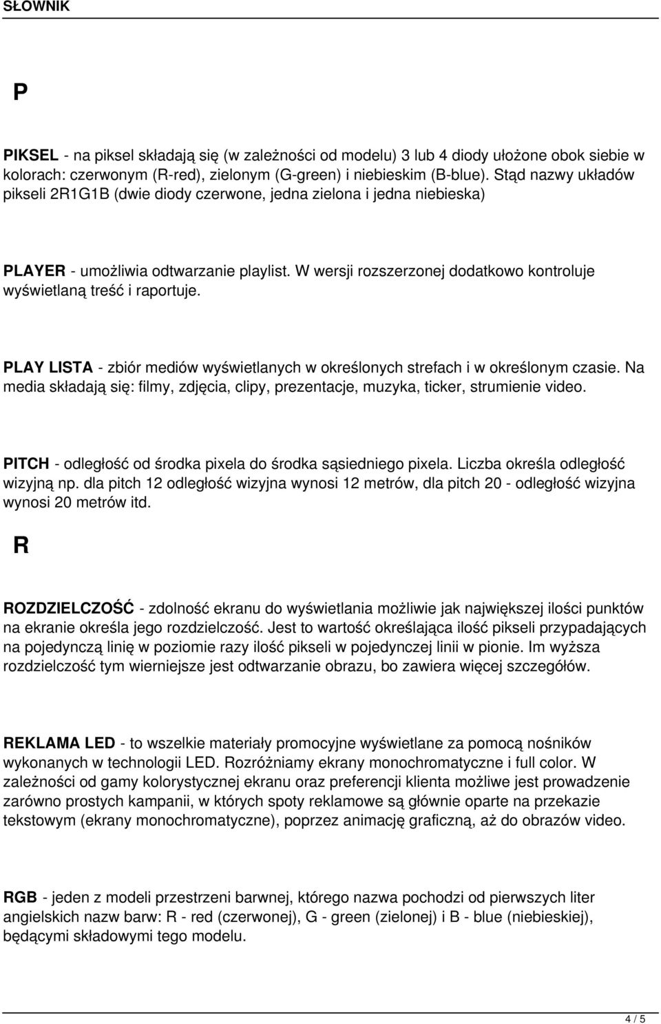 W wersji rozszerzonej dodatkowo kontroluje wyświetlaną treść i raportuje. PLAY LISTA - zbiór mediów wyświetlanych w określonych strefach i w określonym czasie.