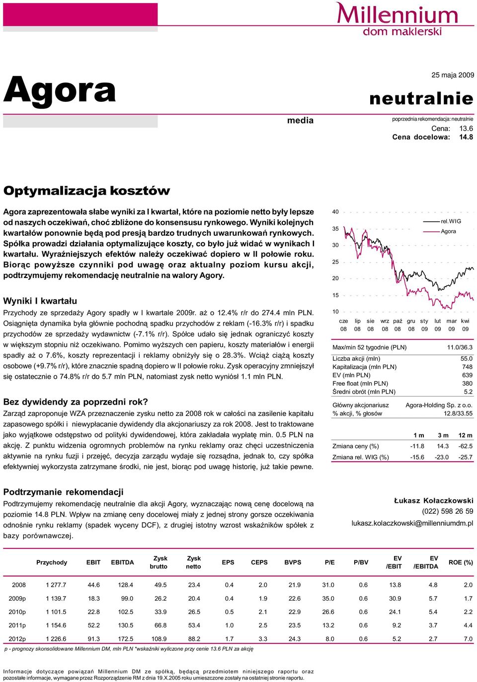 Wyniki kolejnych kwarta³ów ponownie bêd¹ pod presj¹ bardzo trudnych uwarunkowañ rynkowych. Spó³ka prowadzi dzia³ania optymalizuj¹ce koszty, co by³o ju widaæ w wynikach I kwarta³u.