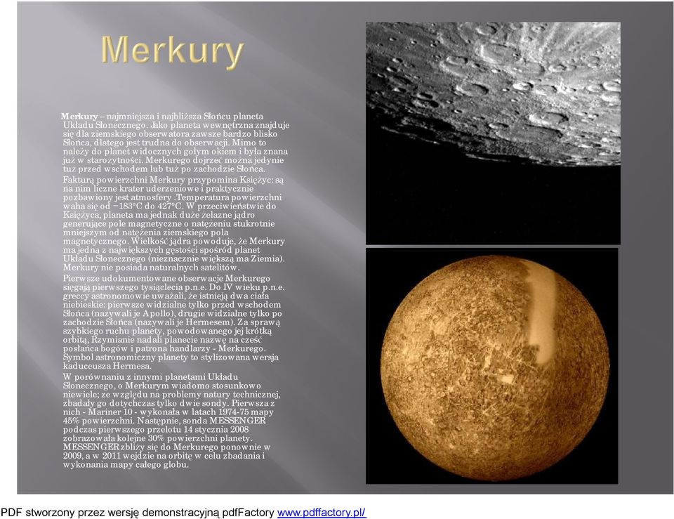 Fakturą powierzchni Merkury przypomina Księżyc: są na nim liczne krater uderzeniowe i praktycznie pozbawiony jest atmosfery.temperatura powierzchni waha się od 183 C do 427 C.