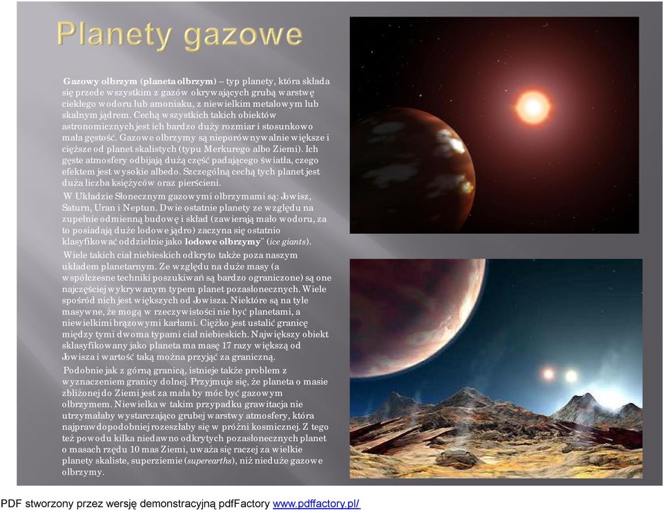 Gazowe olbrzymy są nieporównywalnie większe i cięższe od planet skalistych (typu Merkurego albo Ziemi). Ich gęste atmosfery odbijają dużą część padającego światła, czego efektem jest wysokie albedo.