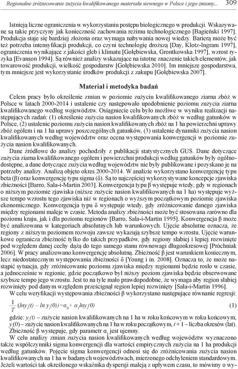 Barierą może być też potrzeba intensyfikacji produkcji, co czyni technologię droższą [Day, Klotz-Ingram 1997], ograniczenia wynikające z jakości gleb i klimatu [Gołębiewska, Grontkowska 1997], wzrost