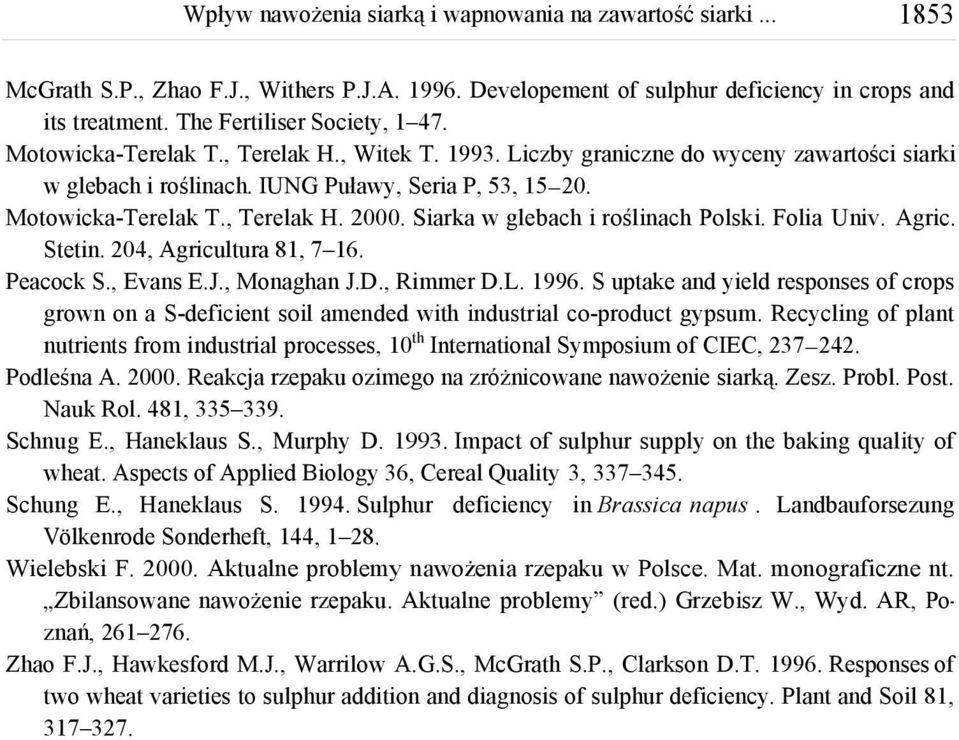 Stetin. 204, Agricultura 81, 7 16. Peacock S., Evans E.J., Monaghan J.D., Rimmer D.L. 1996. S uptake and yield responses of crops grown on a S-deficient soil amended with industrial co-product gypsum.