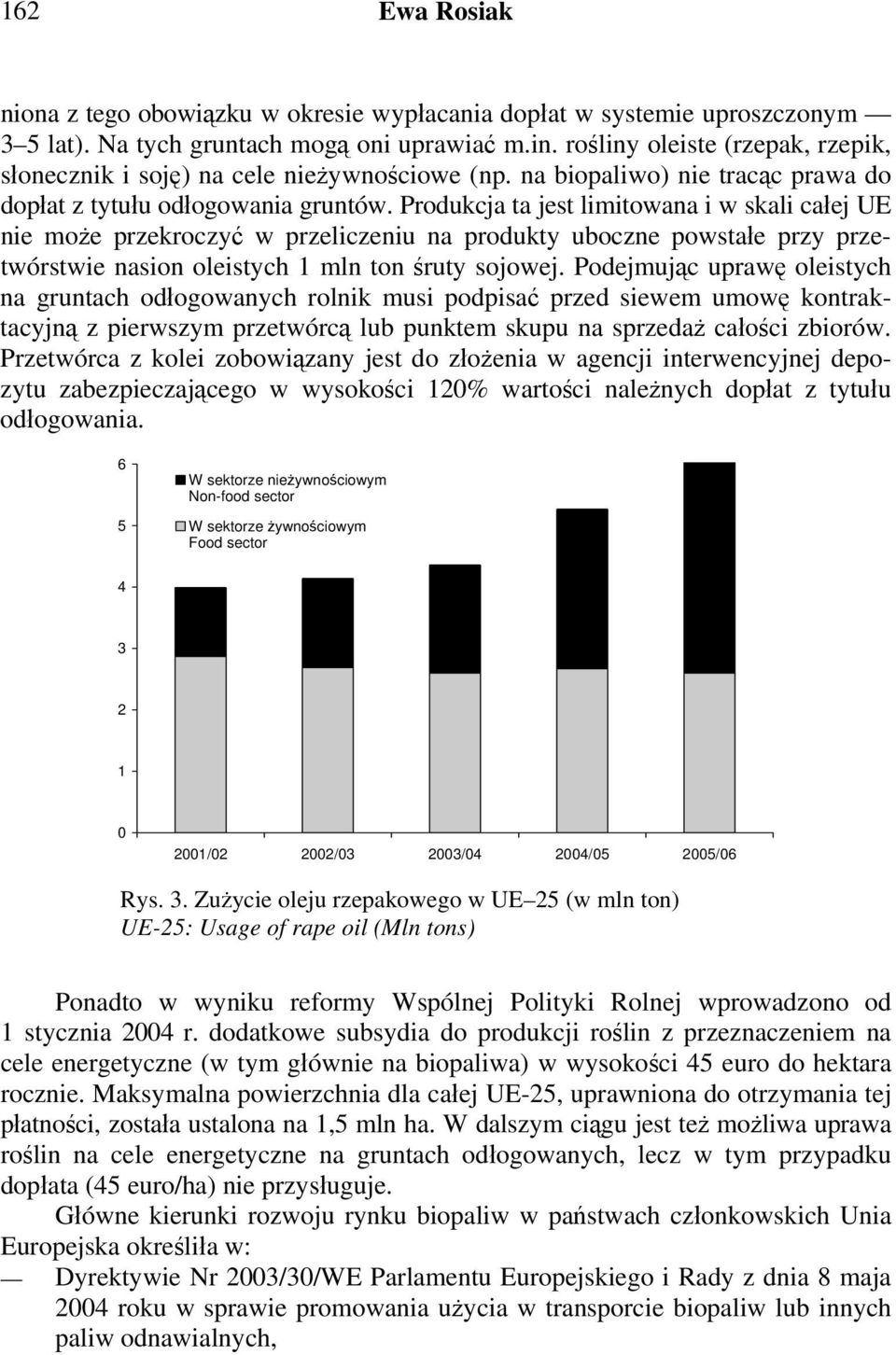 Produkcja ta jest limitowana i w skali całej UE nie może przekroczyć w przeliczeniu na produkty uboczne powstałe przy przetwórstwie nasion oleistych 1 mln ton śruty sojowej.