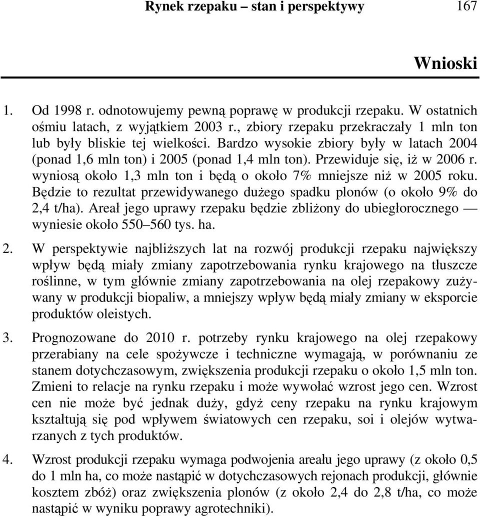 wyniosą około 1,3 mln ton i będą o około 7% mniejsze niż w 2005 roku. Będzie to rezultat przewidywanego dużego spadku plonów (o około 9% do 2,4 t/ha).