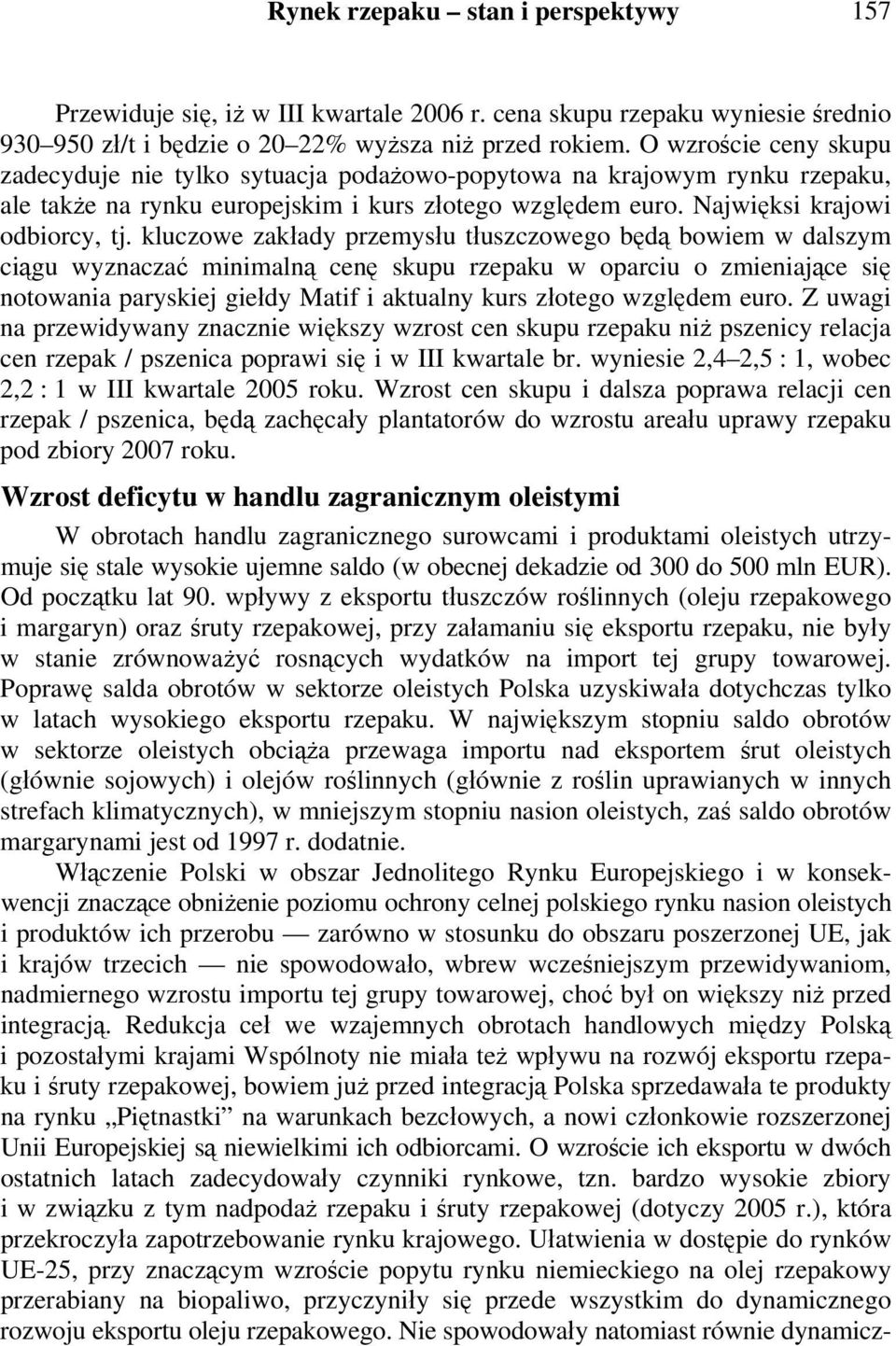 kluczowe zakłady przemysłu tłuszczowego będą bowiem w dalszym ciągu wyznaczać minimalną cenę skupu rzepaku w oparciu o zmieniające się notowania paryskiej giełdy Matif i aktualny kurs złotego