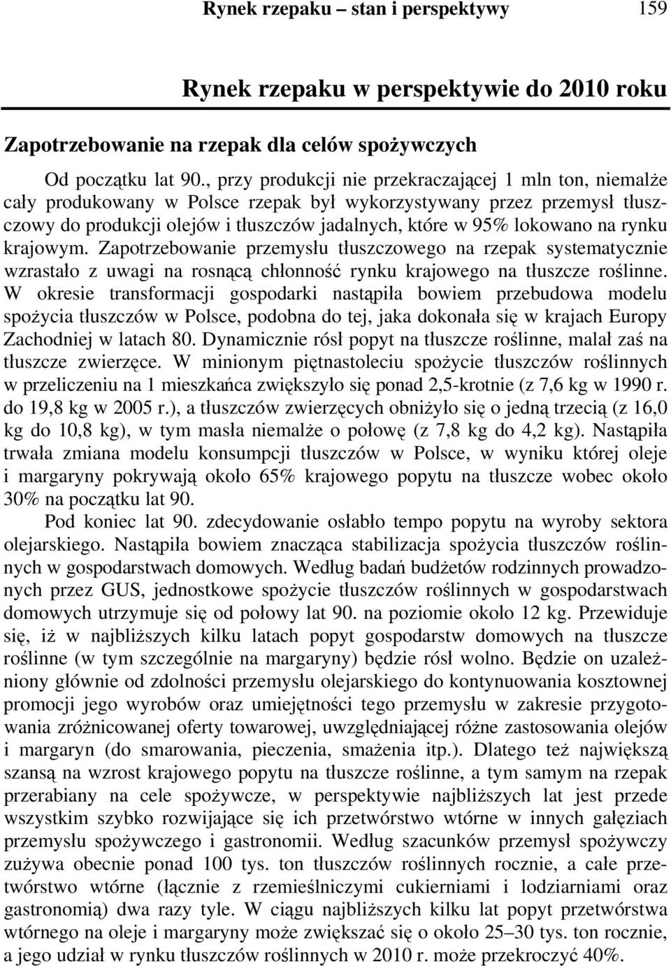 na rynku krajowym. Zapotrzebowanie przemysłu tłuszczowego na rzepak systematycznie wzrastało z uwagi na rosnącą chłonność rynku krajowego na tłuszcze roślinne.