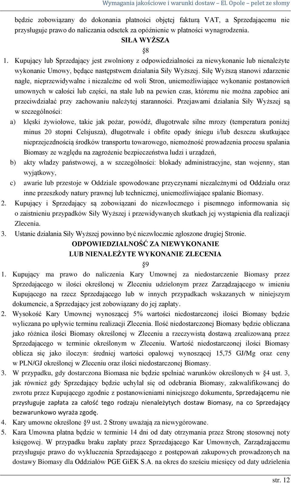 Siłę Wyższą stanowi zdarzenie nagłe, nieprzewidywalne i niezależne od woli Stron, uniemożliwiające wykonanie postanowień umownych w całości lub części, na stałe lub na pewien czas, któremu nie można