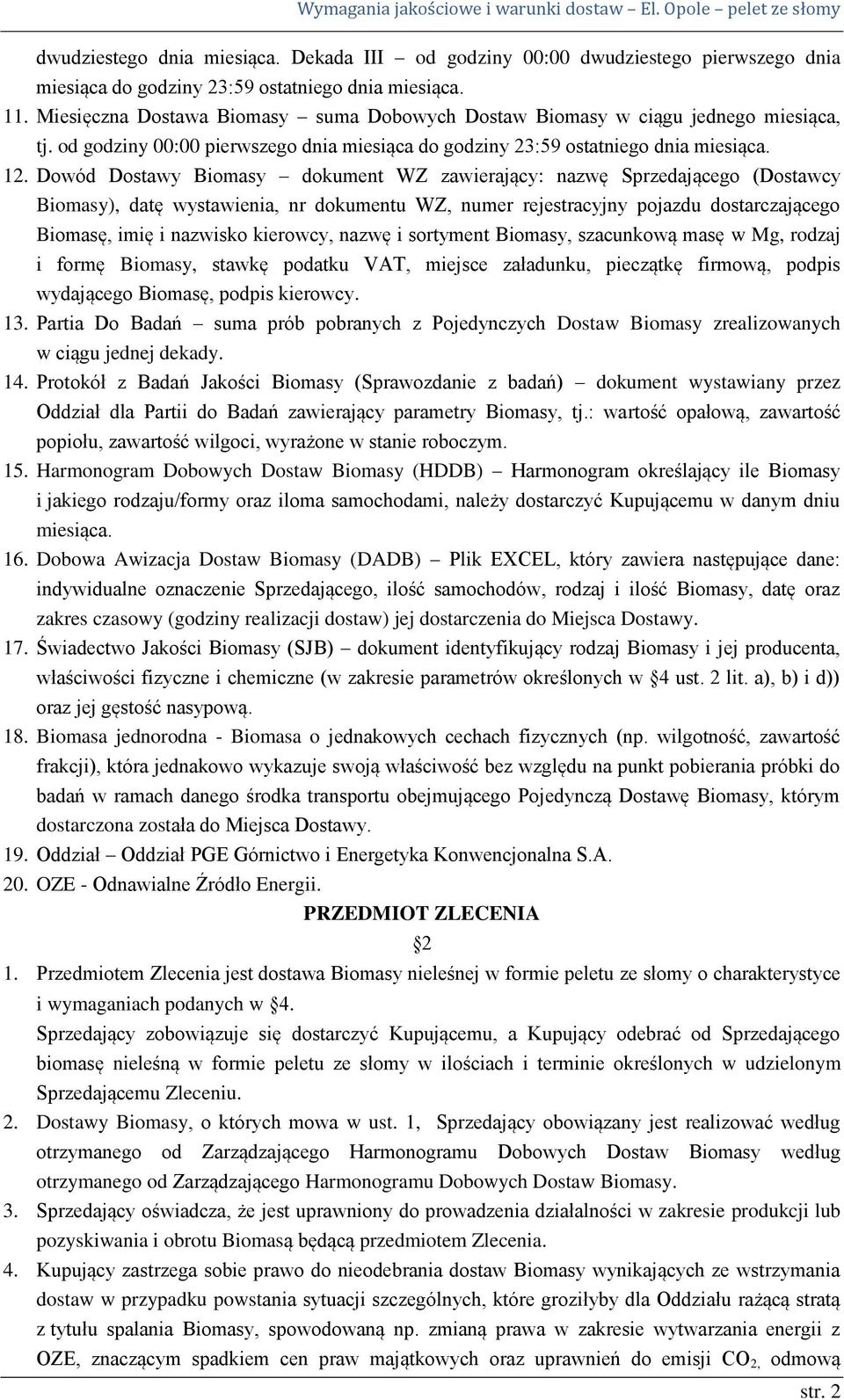 Dowód Dostawy Biomasy dokument WZ zawierający: nazwę Sprzedającego (Dostawcy Biomasy), datę wystawienia, nr dokumentu WZ, numer rejestracyjny pojazdu dostarczającego Biomasę, imię i nazwisko