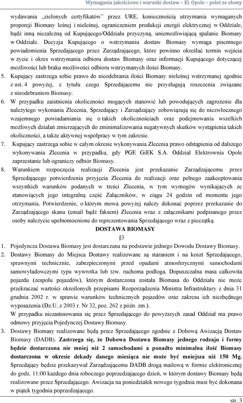 Decyzja Kupującego o wstrzymaniu dostaw Biomasy wymaga pisemnego powiadomienia Sprzedającego przez Zarządzającego, które powinno określać termin wejścia w życie i okres wstrzymania odbioru dostaw