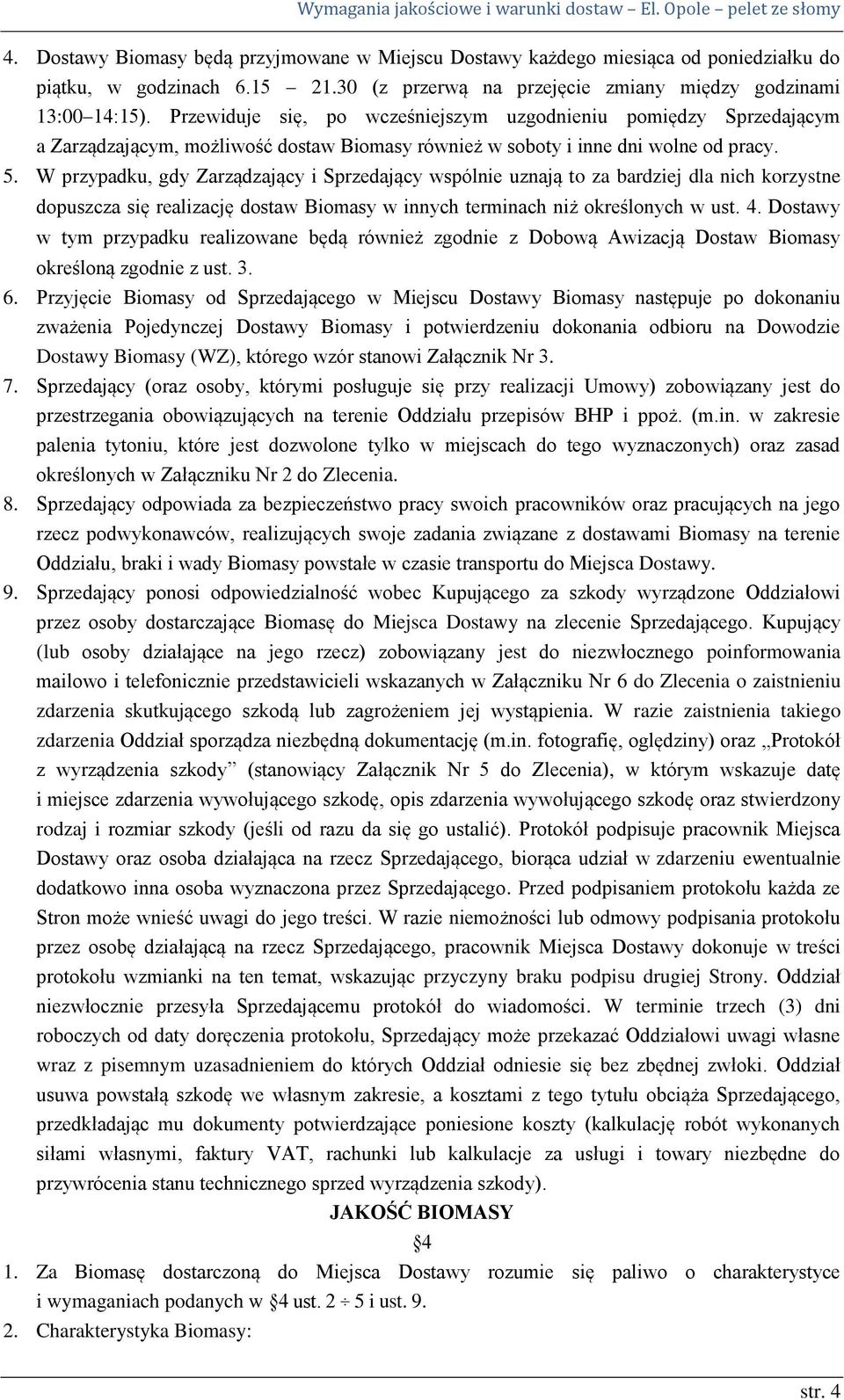 W przypadku, gdy Zarządzający i Sprzedający wspólnie uznają to za bardziej dla nich korzystne dopuszcza się realizację dostaw Biomasy w innych terminach niż określonych w ust. 4.