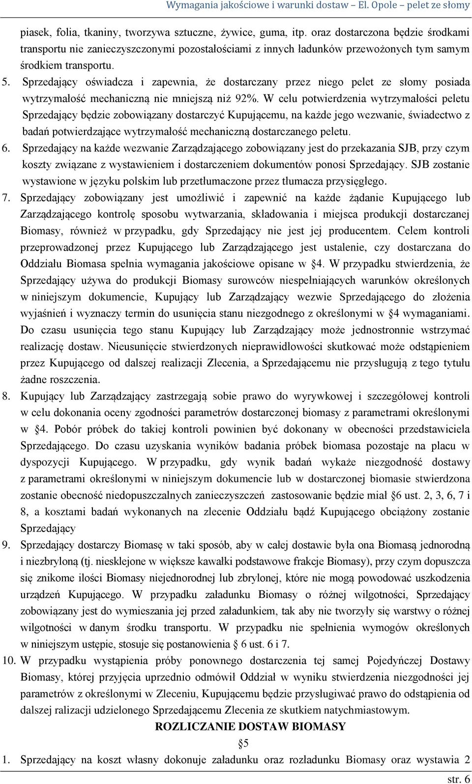 Sprzedający oświadcza i zapewnia, że dostarczany przez niego pelet ze słomy posiada wytrzymałość mechaniczną nie mniejszą niż 92%.