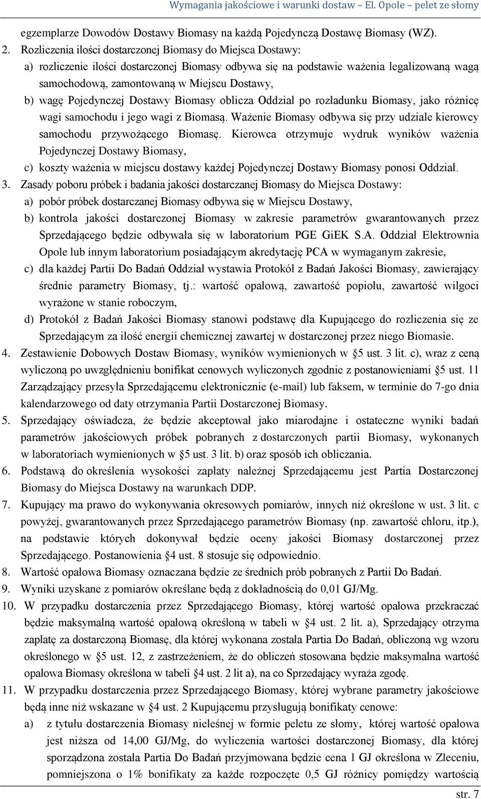 wagę Pojedynczej Dostawy Biomasy oblicza Oddział po rozładunku Biomasy, jako różnicę wagi samochodu i jego wagi z Biomasą.