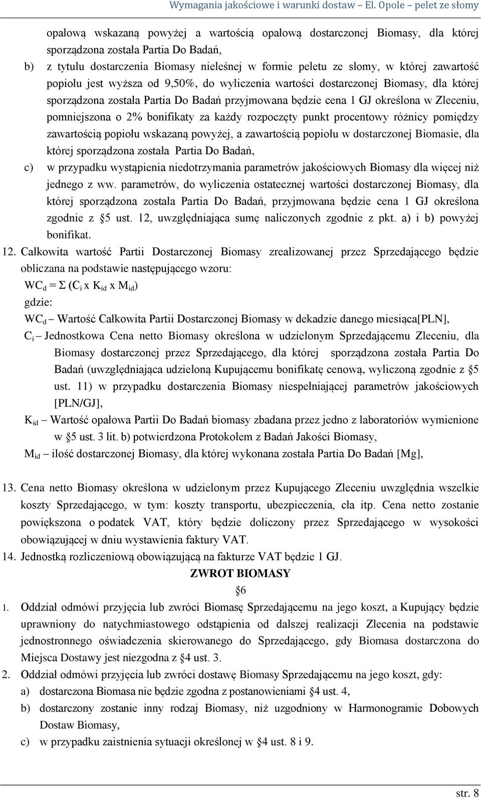 2% bonifikaty za każdy rozpoczęty punkt procentowy różnicy pomiędzy zawartością popiołu wskazaną powyżej, a zawartością popiołu w dostarczonej Biomasie, dla której sporządzona została Partia Do