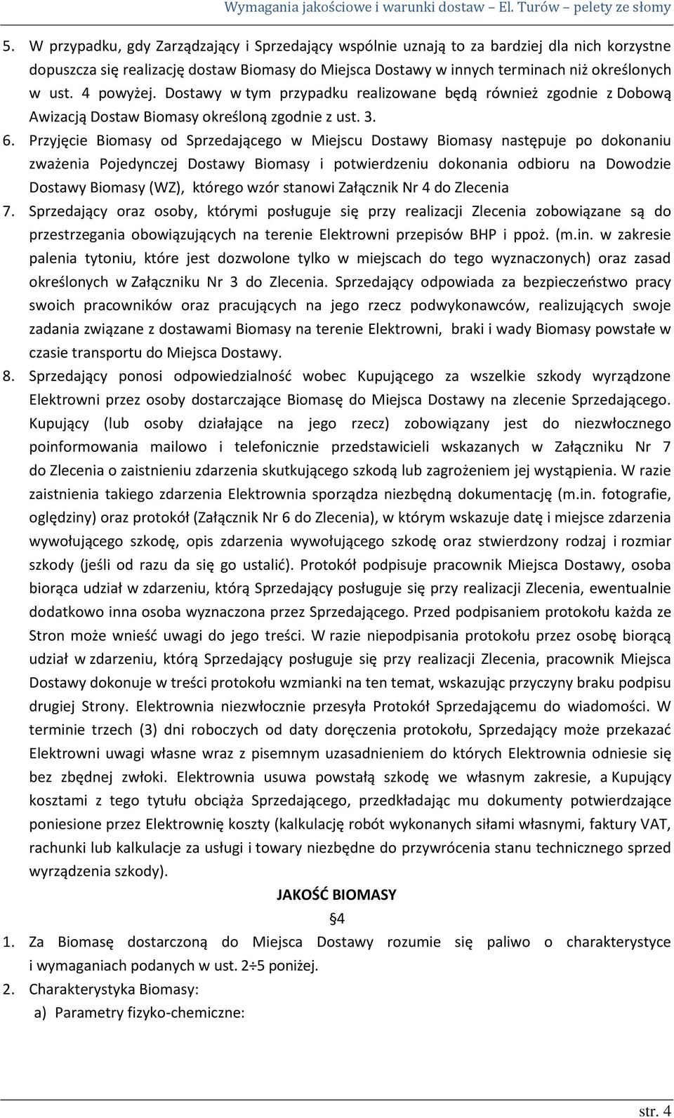 Przyjęcie Biomasy od Sprzedającego w Miejscu Dostawy Biomasy następuje po dokonaniu zważenia Pojedynczej Dostawy Biomasy i potwierdzeniu dokonania odbioru na Dowodzie Dostawy Biomasy (WZ), którego