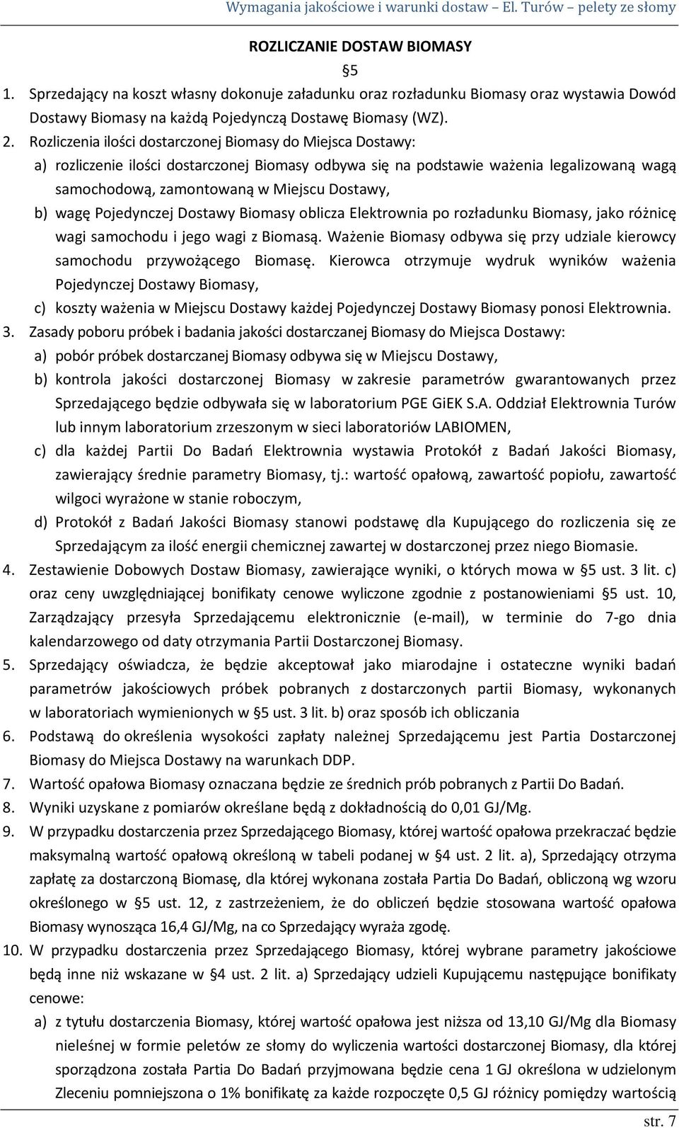 wagę Pojedynczej Dostawy Biomasy oblicza Elektrownia po rozładunku Biomasy, jako różnicę wagi samochodu i jego wagi z Biomasą.