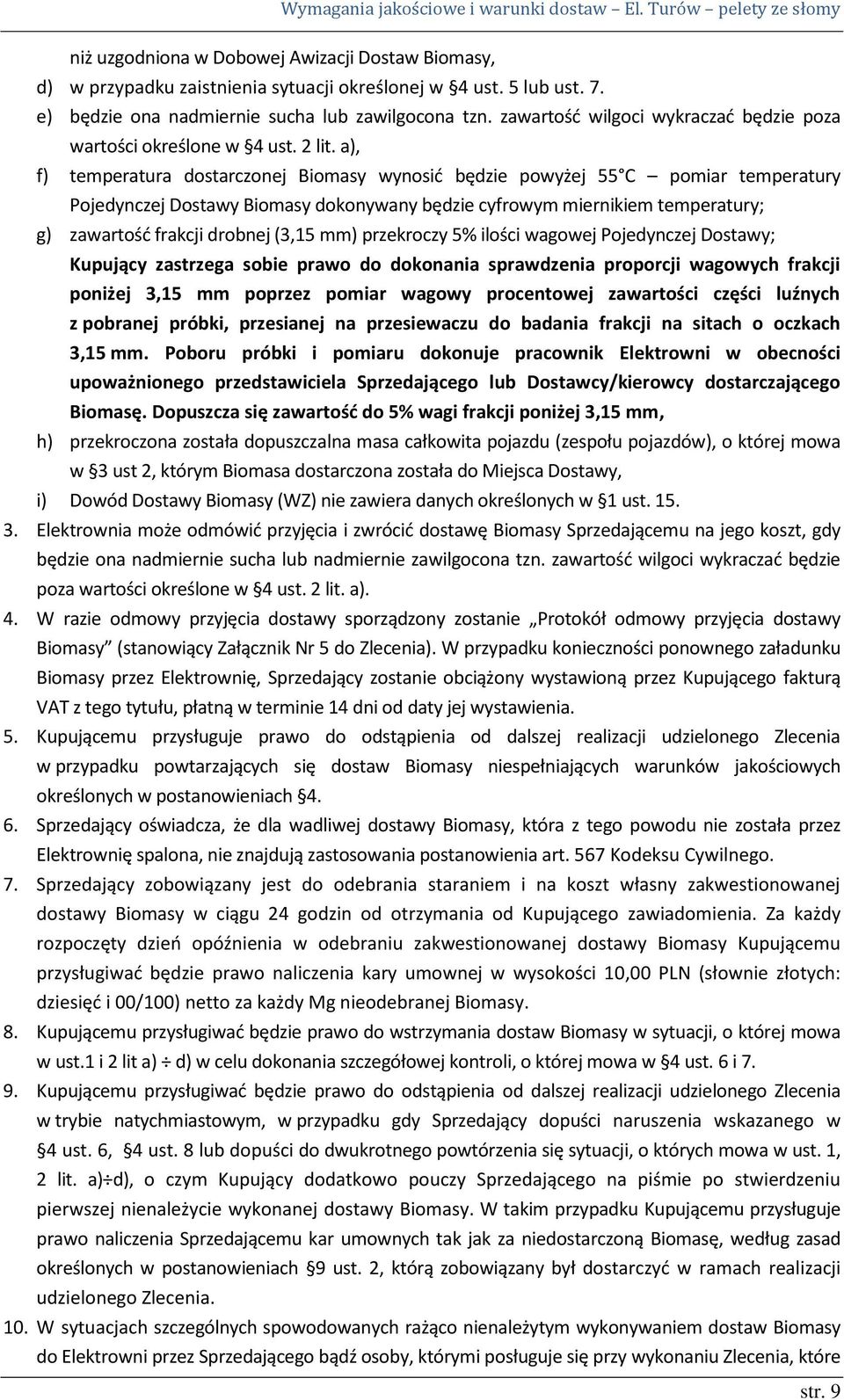 a), f) temperatura dostarczonej Biomasy wynosić będzie powyżej 55 C pomiar temperatury Pojedynczej Dostawy Biomasy dokonywany będzie cyfrowym miernikiem temperatury; g) zawartość frakcji drobnej