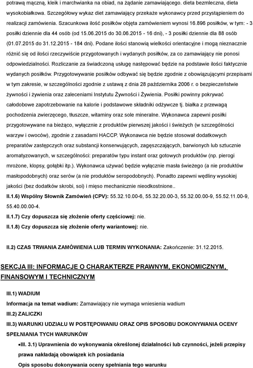 896 posiłków, w tym: - 3 posiłki dziennie dla 44 osób (od 15.06.2015 do 30.06.2015-16 dni), - 3 posiłki dziennie dla 88 osób (01.07.2015 do 31.12.2015-184 dni).