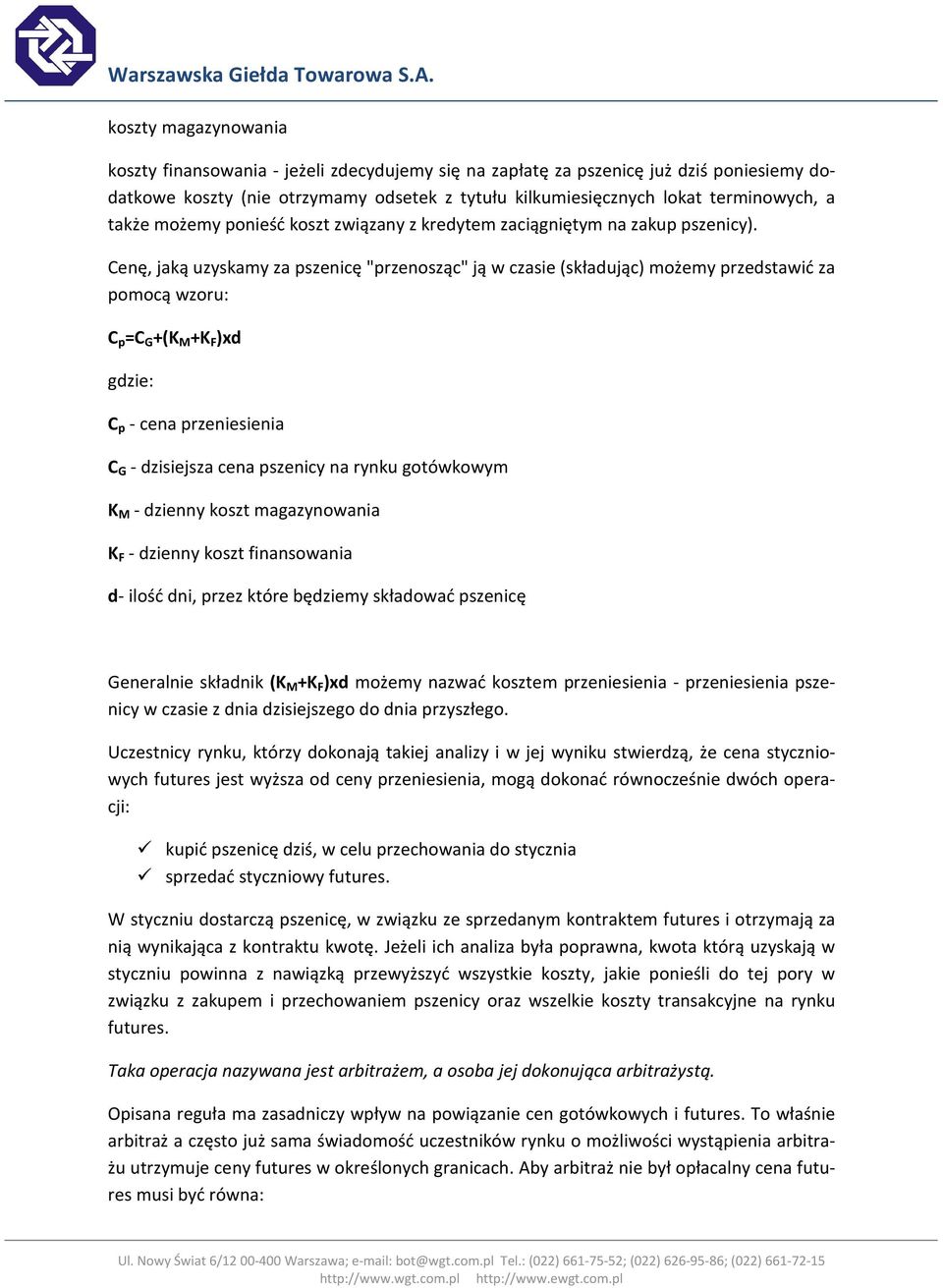 Cenę, jaką uzyskamy za pszenicę "przenosząc" ją w czasie (składując) możemy przedstawić za pomocą wzoru: C p =C G +(K M +K F )xd gdzie: C p - cena przeniesienia C G - dzisiejsza cena pszenicy na