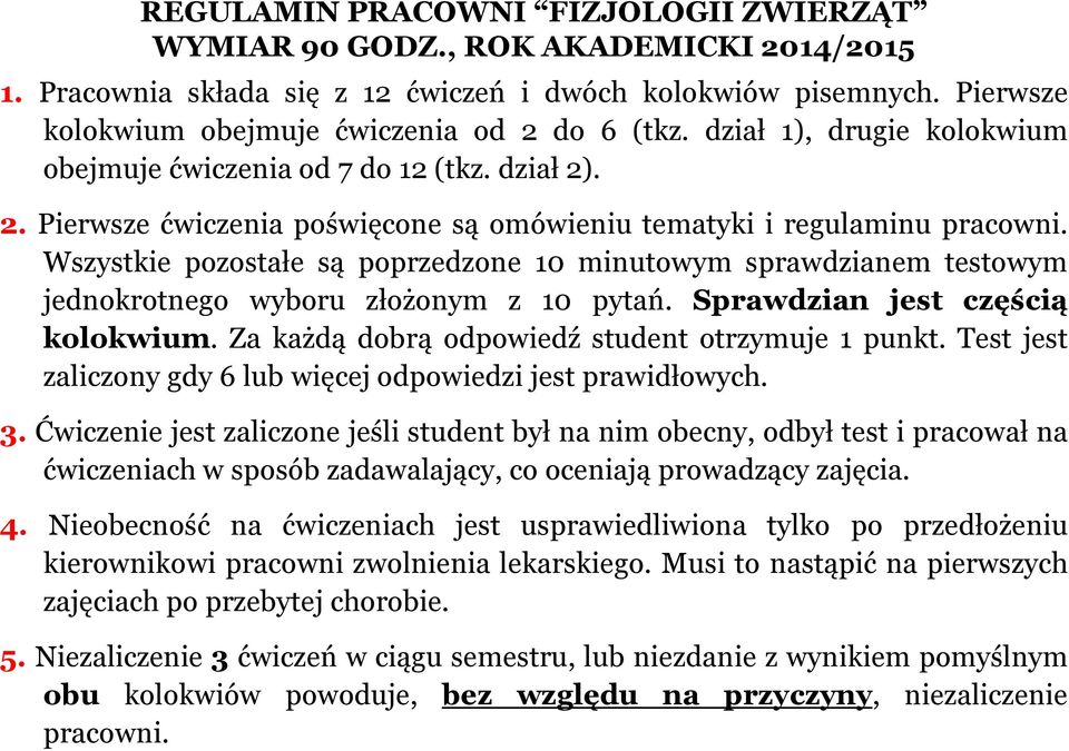 Wszystkie pozostałe są poprzedzone 10 minutowym sprawdzianem testowym jednokrotnego wyboru złożonym z 10 pytań. Sprawdzian jest częścią kolokwium. Za każdą dobrą odpowiedź student otrzymuje 1 punkt.