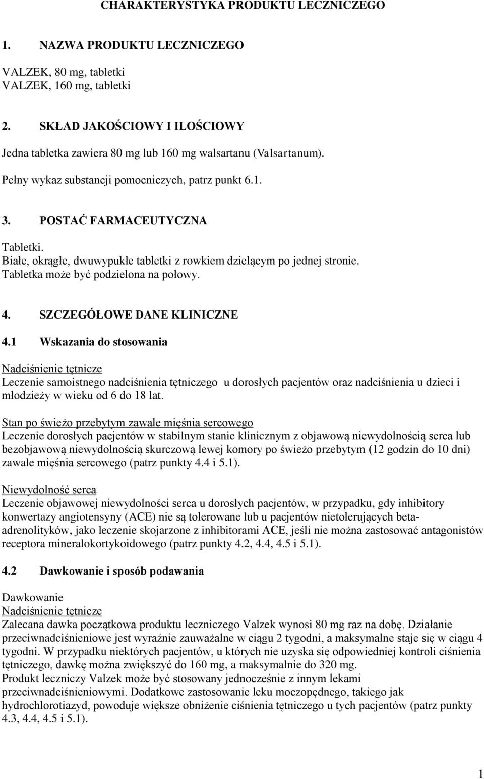 Białe, okrągłe, dwuwypukłe tabletki z rowkiem dzielącym po jednej stronie. Tabletka może być podzielona na połowy. 4. SZCZEGÓŁOWE DANE KLINICZNE 4.