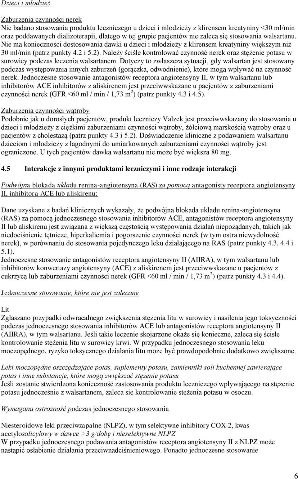 Należy ściśle kontrolować czynność nerek oraz stężenie potasu w surowicy podczas leczenia walsartanem.