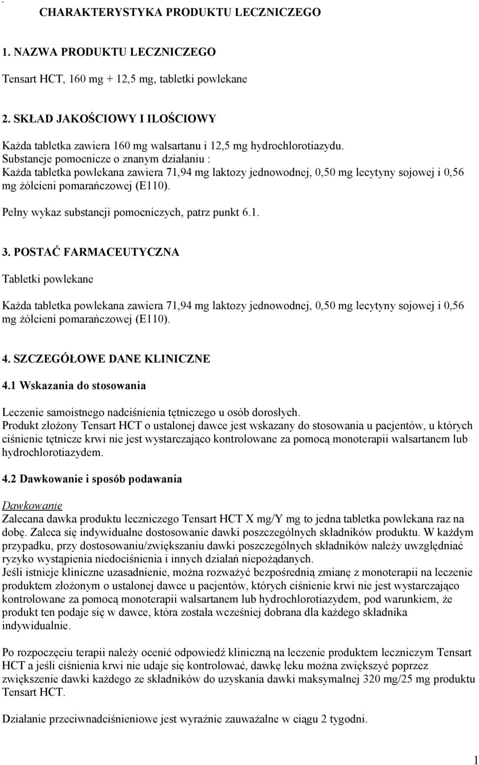 Substancje pomocnicze o znanym działaniu : Każda tabletka powlekana zawiera 71,94 mg laktozy jednowodnej, 0,50 mg lecytyny sojowej i 0,56 mg żółcieni pomarańczowej (E110).