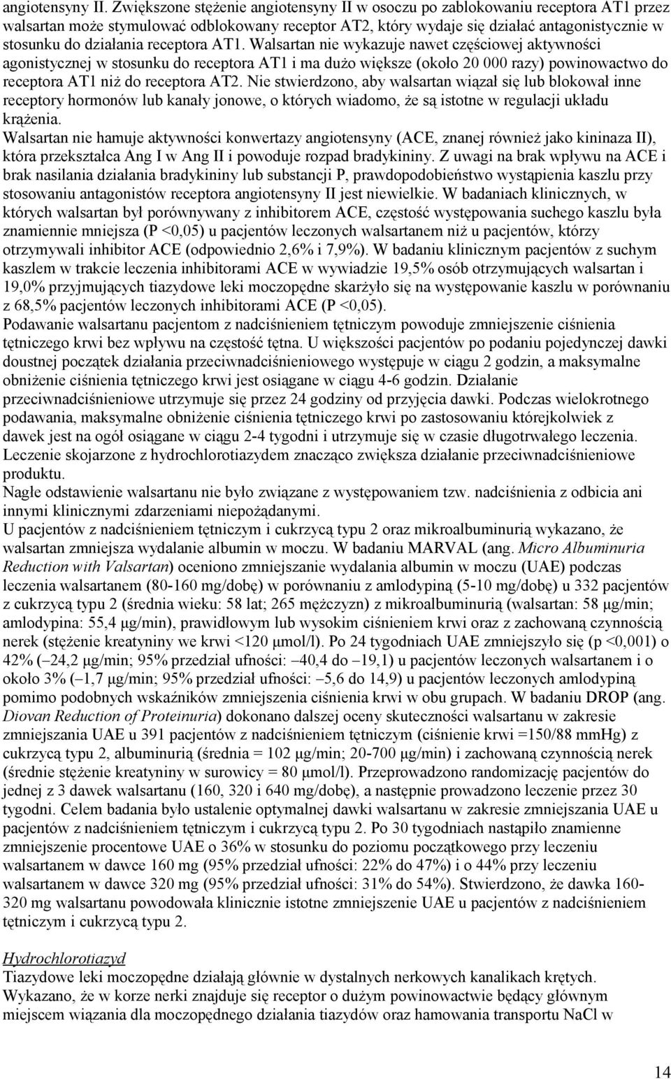 receptora AT1. Walsartan nie wykazuje nawet częściowej aktywności agonistycznej w stosunku do receptora AT1 i ma dużo większe (około 20 000 razy) powinowactwo do receptora AT1 niż do receptora AT2.