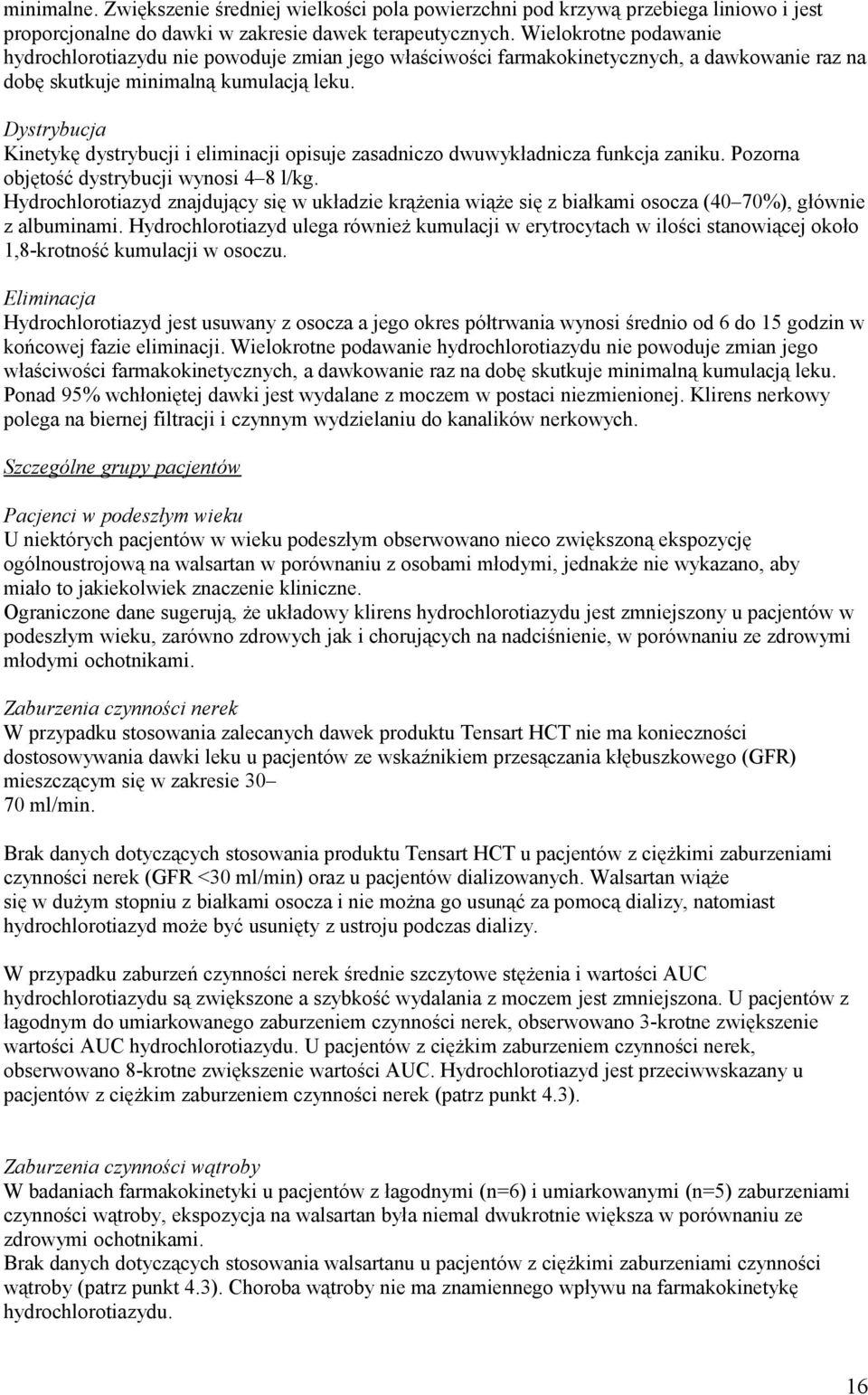 Dystrybucja Kinetykę dystrybucji i eliminacji opisuje zasadniczo dwuwykładnicza funkcja zaniku. Pozorna objętość dystrybucji wynosi 4 8 l/kg.