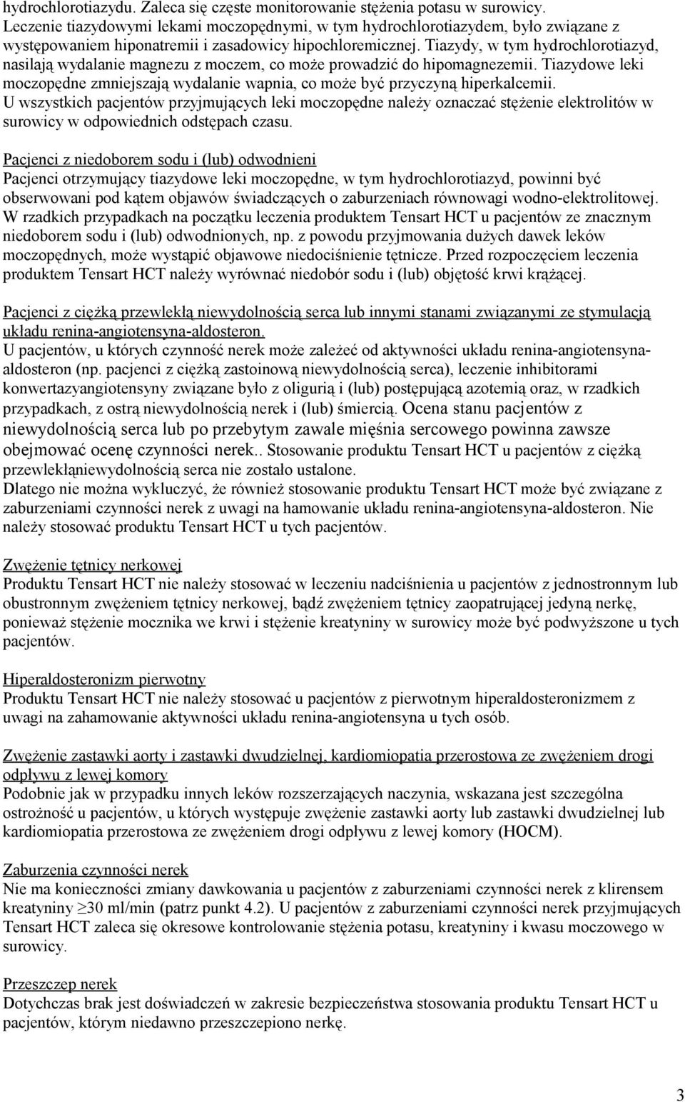 Tiazydy, w tym hydrochlorotiazyd, nasilają wydalanie magnezu z moczem, co może prowadzić do hipomagnezemii. Tiazydowe leki moczopędne zmniejszają wydalanie wapnia, co może być przyczyną hiperkalcemii.