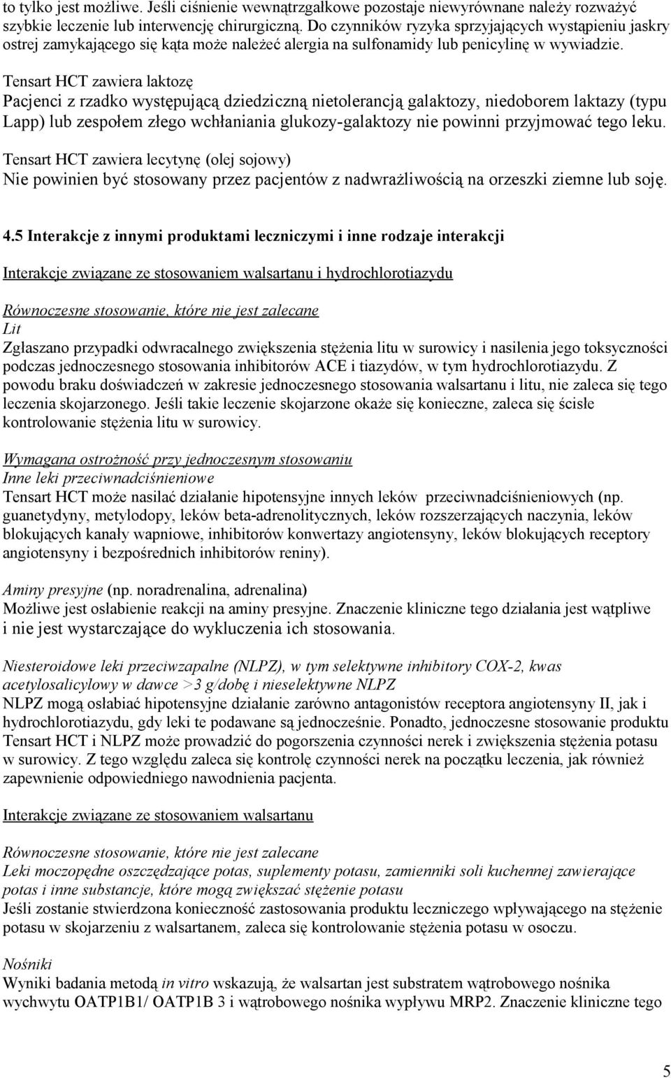 Tensart HCT zawiera laktozę Pacjenci z rzadko występującą dziedziczną nietolerancją galaktozy, niedoborem laktazy (typu Lapp) lub zespołem złego wchłaniania glukozy-galaktozy nie powinni przyjmować