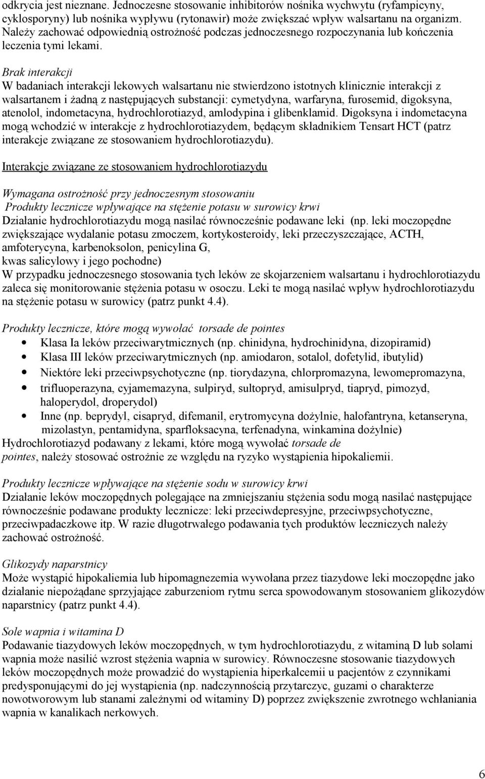 Brak interakcji W badaniach interakcji lekowych walsartanu nie stwierdzono istotnych klinicznie interakcji z walsartanem i żadną z następujących substancji: cymetydyna, warfaryna, furosemid,