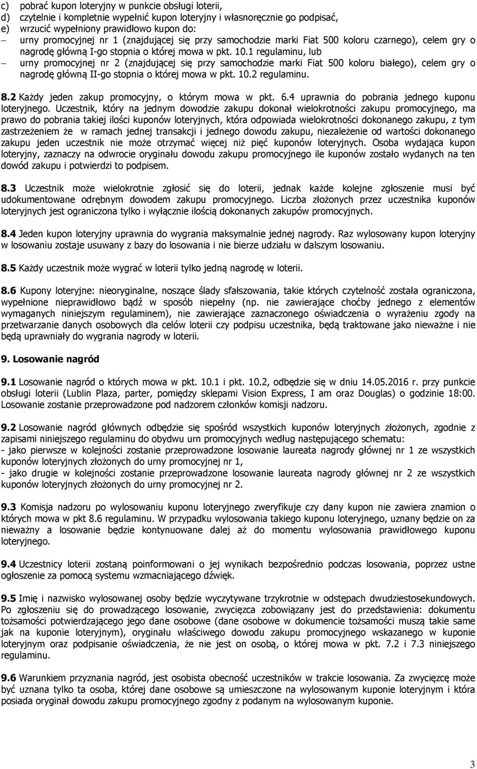 1 regulaminu, lub urny promocyjnej nr 2 (znajdującej się przy samochodzie marki Fiat 500 koloru białego), celem gry o nagrodę główną II-go stopnia o której mowa w pkt. 10.2 regulaminu. 8.