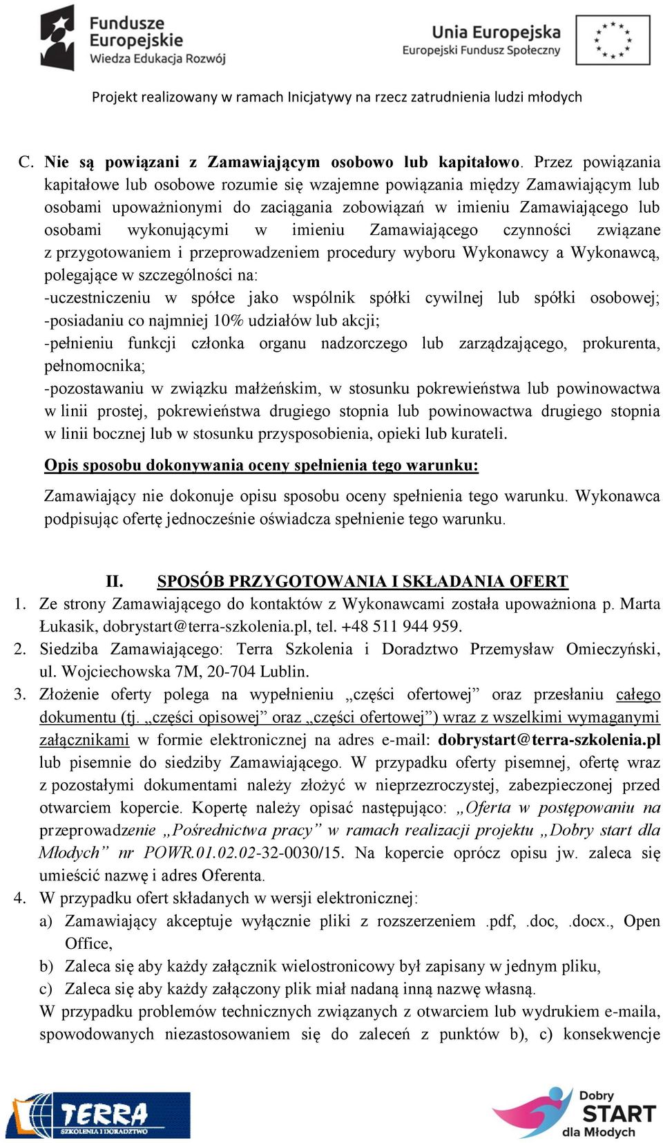 imieniu Zamawiającego czynności związane z przygotowaniem i przeprowadzeniem procedury wyboru Wykonawcy a Wykonawcą, polegające w szczególności na: -uczestniczeniu w spółce jako wspólnik spółki