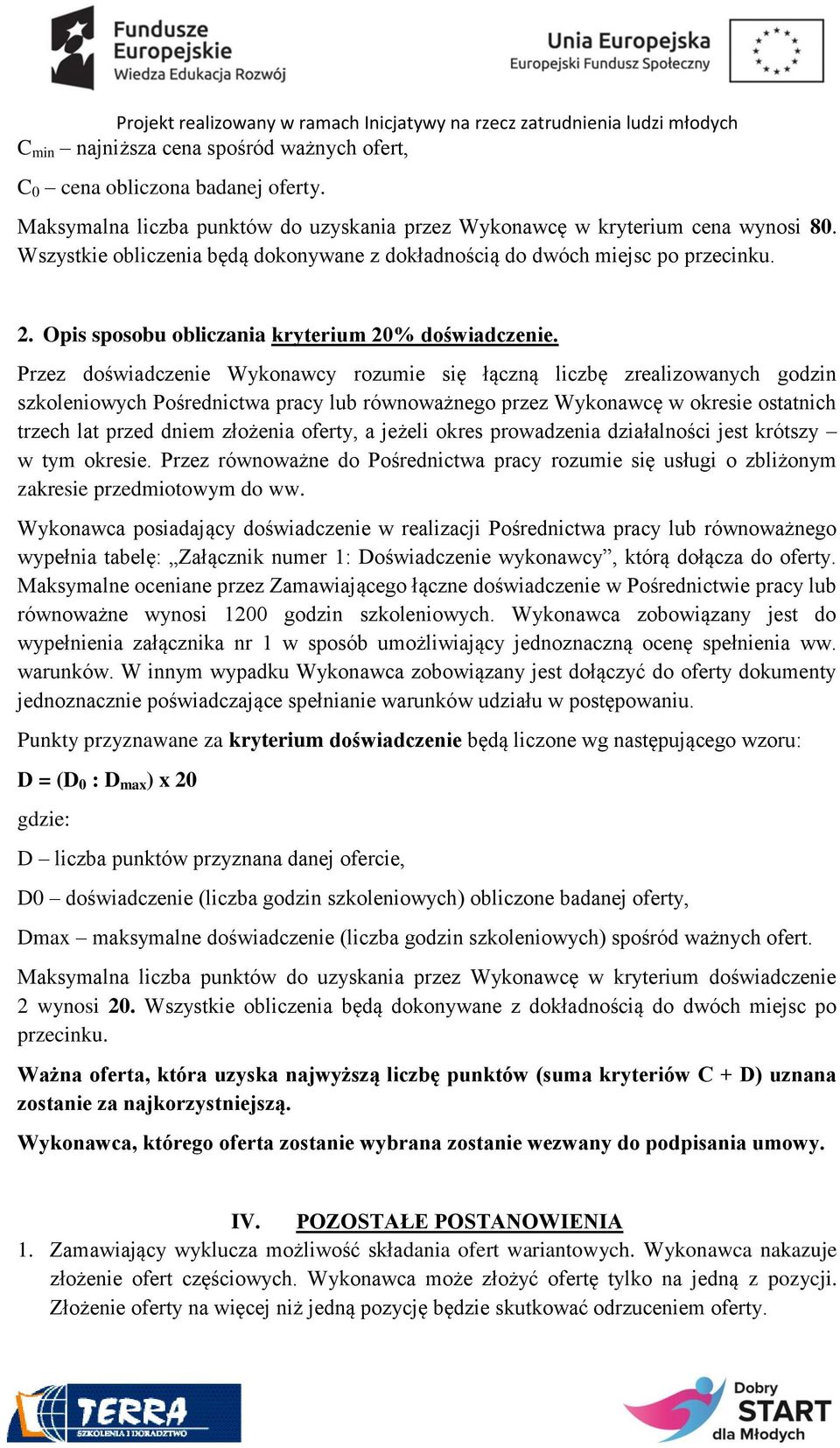 Przez doświadczenie Wykonawcy rozumie się łączną liczbę zrealizowanych godzin szkoleniowych Pośrednictwa pracy lub równoważnego przez Wykonawcę w okresie ostatnich trzech lat przed dniem złożenia