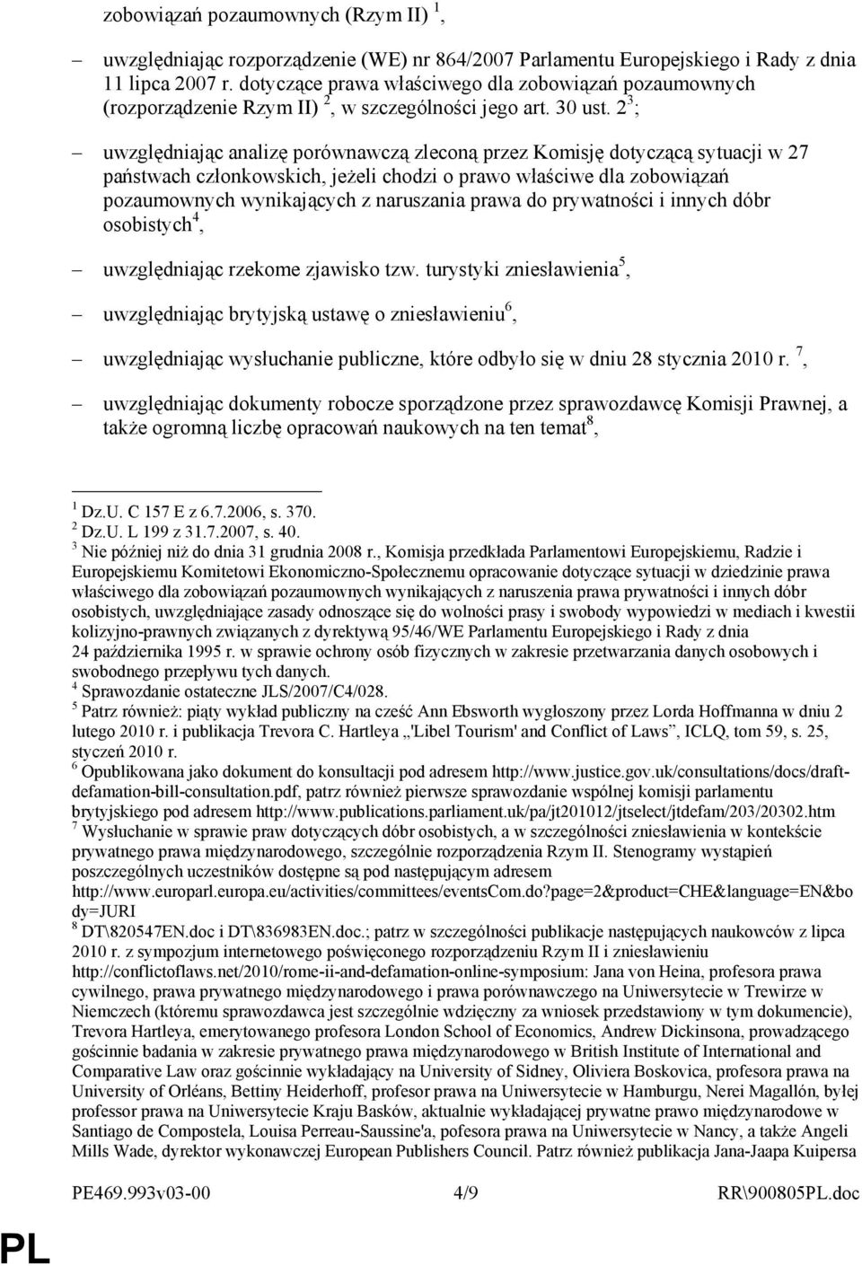 2 3 ; uwzględniając analizę porównawczą zleconą przez Komisję dotyczącą sytuacji w 27 państwach członkowskich, jeŝeli chodzi o prawo właściwe dla zobowiązań pozaumownych wynikających z naruszania