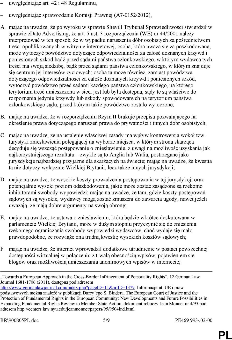 3 rozporządzenia (WE) nr 44/2001 naleŝy interpretować w ten sposób, Ŝe w wypadku naruszenia dóbr osobistych za pośrednictwem treści opublikowanych w witrynie internetowej, osoba, która uwaŝa się za