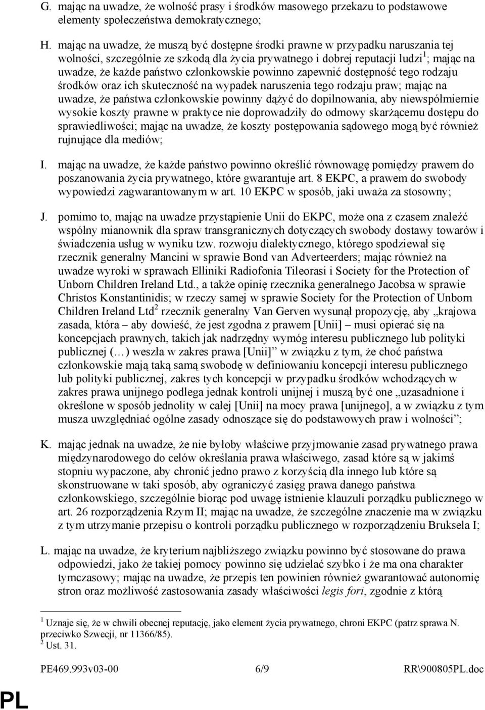 członkowskie powinno zapewnić dostępność tego rodzaju środków oraz ich skuteczność na wypadek naruszenia tego rodzaju praw; mając na uwadze, Ŝe państwa członkowskie powinny dąŝyć do dopilnowania, aby