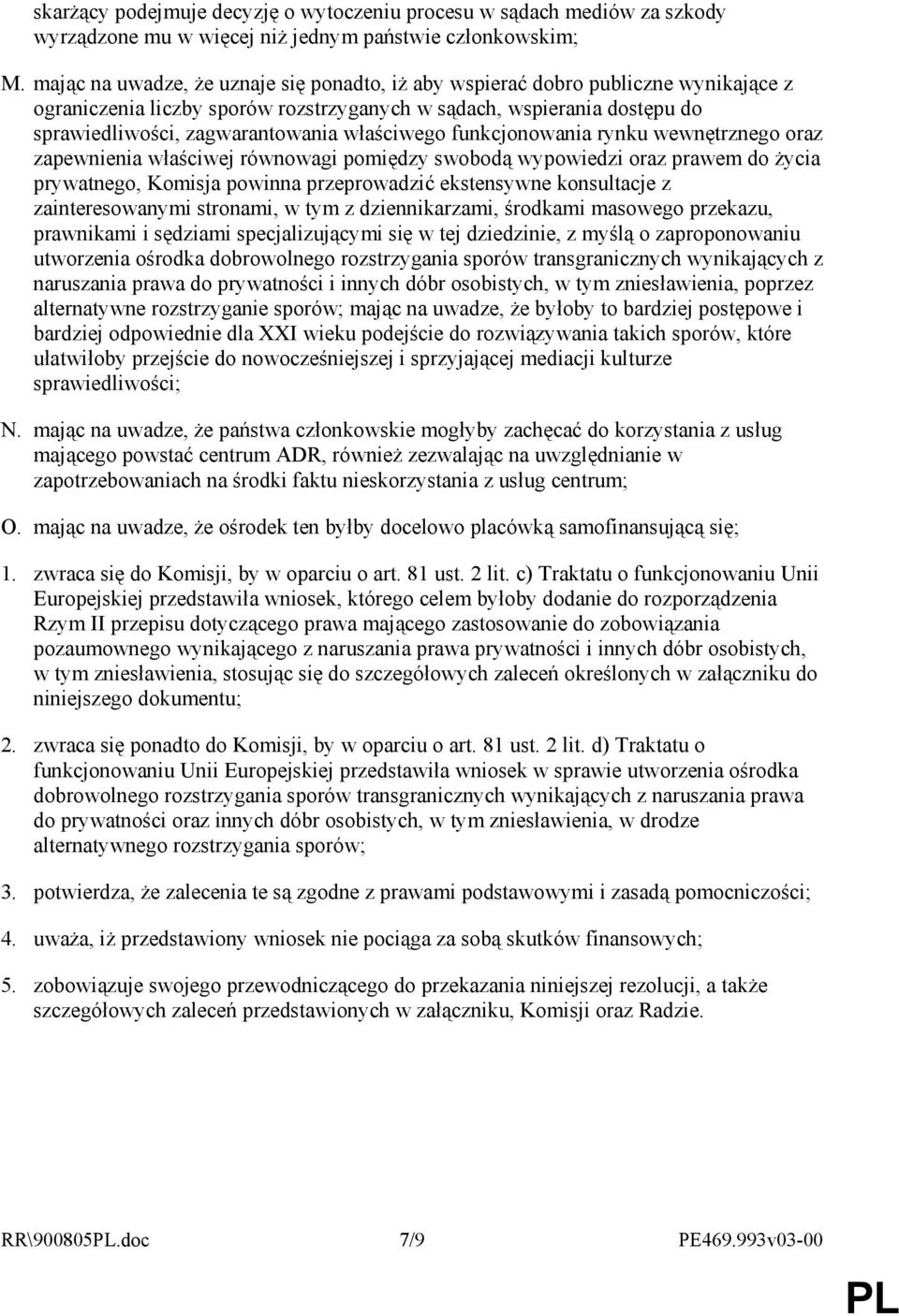 właściwego funkcjonowania rynku wewnętrznego oraz zapewnienia właściwej równowagi pomiędzy swobodą wypowiedzi oraz prawem do Ŝycia prywatnego, Komisja powinna przeprowadzić ekstensywne konsultacje z