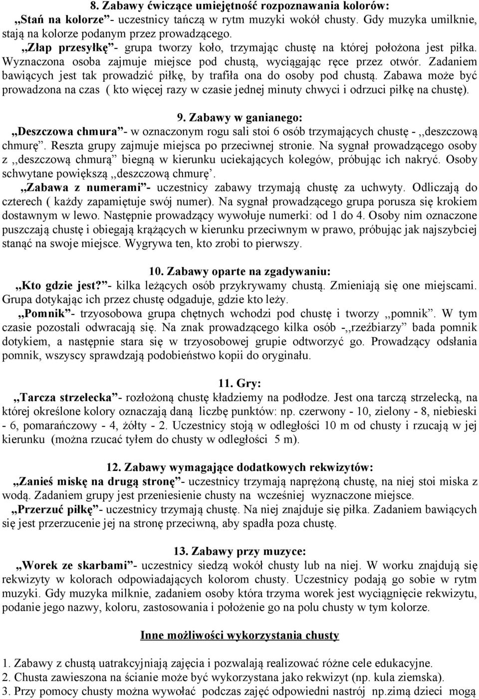 Zadaniem bawiących jest tak prowadzić piłkę, by trafiła ona do osoby pod chustą. Zabawa może być prowadzona na czas ( kto więcej razy w czasie jednej minuty chwyci i odrzuci piłkę na chustę). 9.