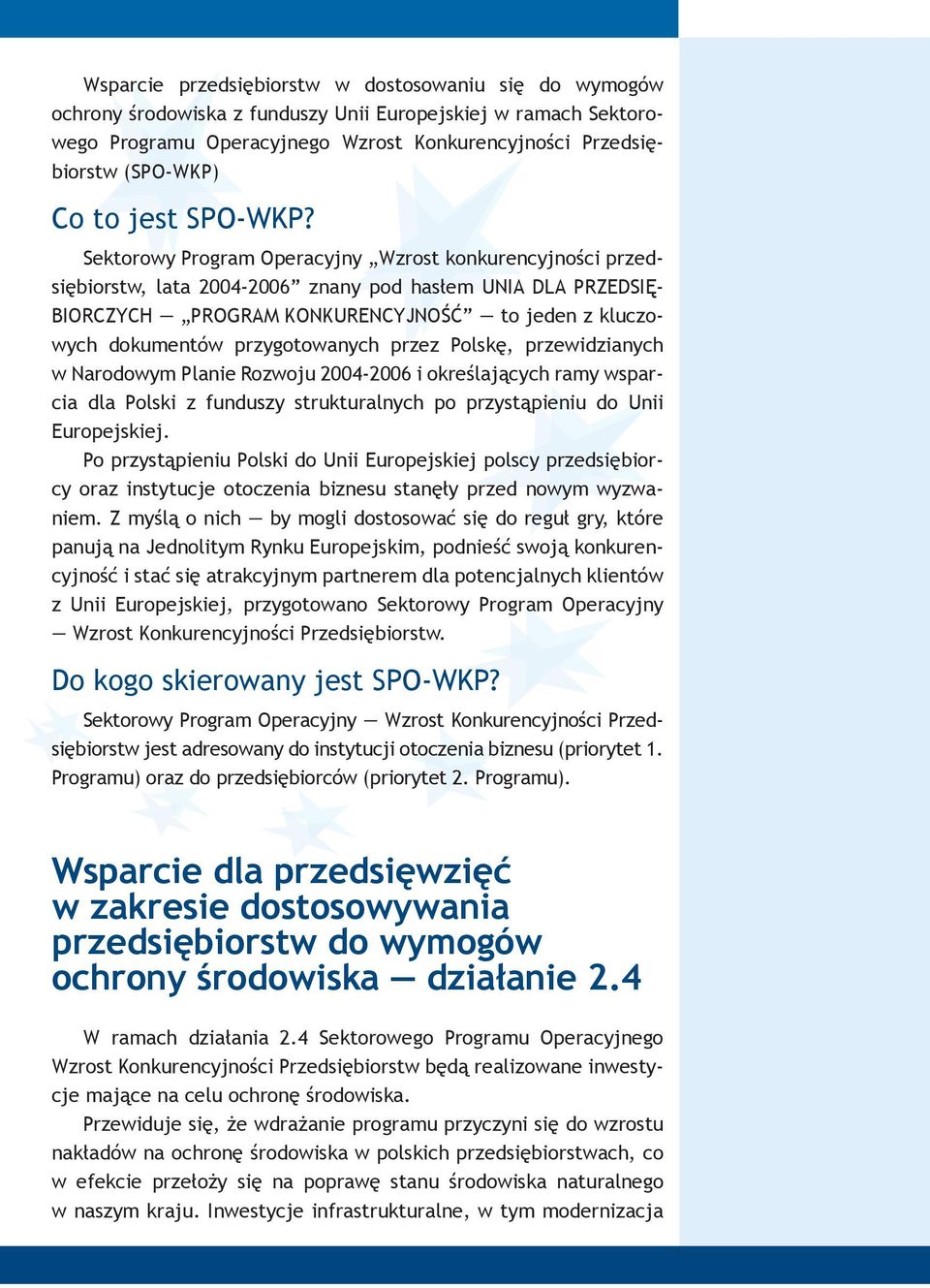 Sektorowy Program Operacyjny Wzrost konkurencyjności przedsiębiorstw, lata 2004-2006 znany pod hasłem UNIA DLA PRZEDSIĘ- BIORCZYCH PROGRAM KONKURENCYJNOŚĆ to jeden z kluczowych dokumentów