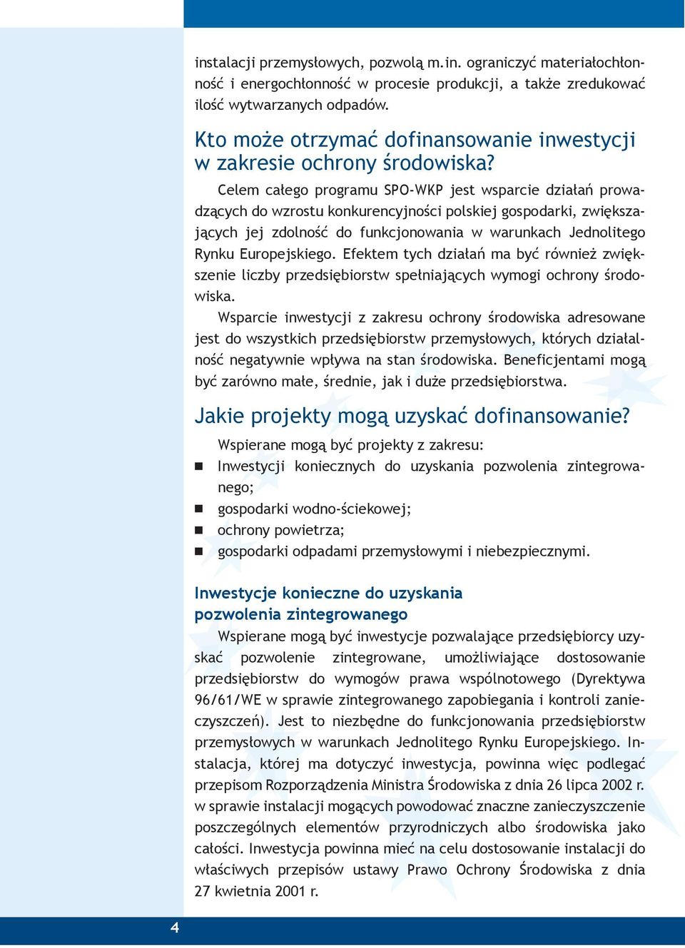 Celem całego programu SPO-WKP jest wsparcie działań prowadzących do wzrostu konkurencyjności polskiej gospodarki, zwiększających jej zdolność do funkcjonowania w warunkach Jednolitego Rynku