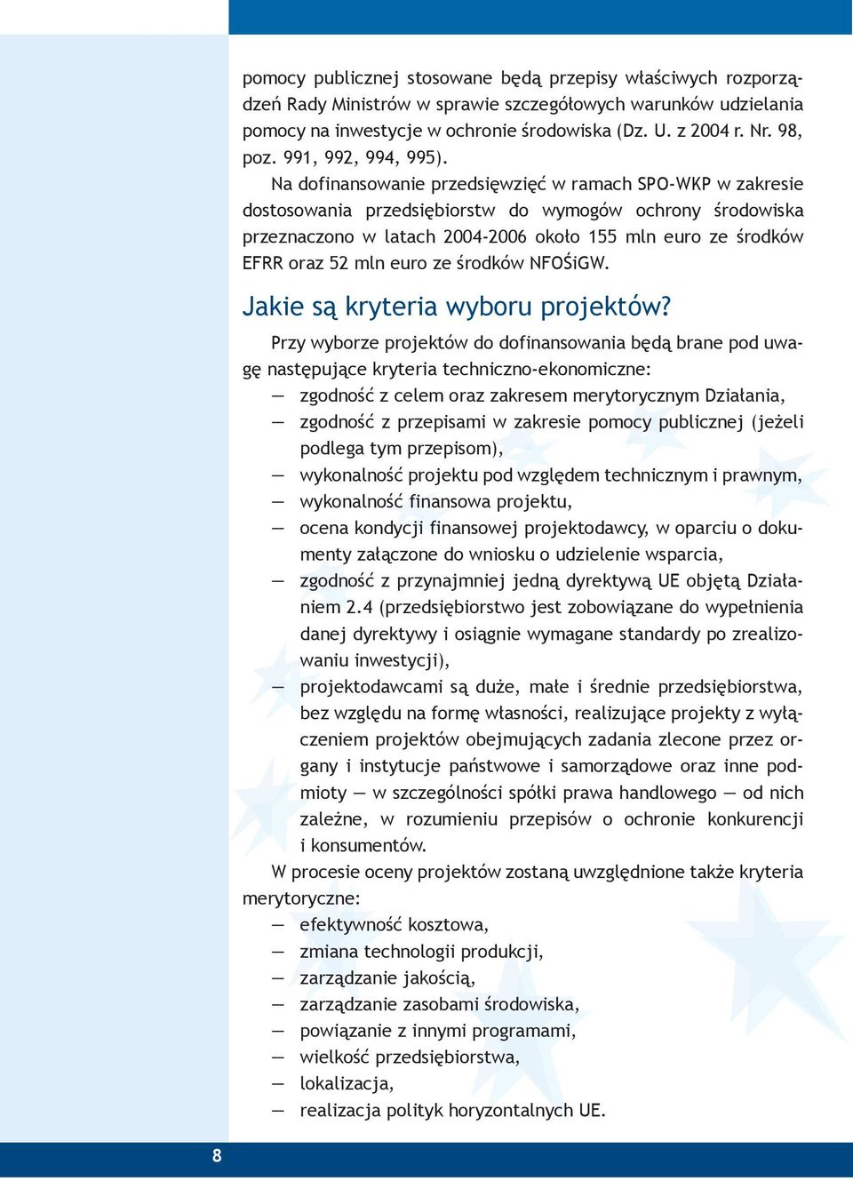 Na dofinansowanie przedsięwzięć w ramach SPO-WKP w zakresie dostosowania przedsiębiorstw do wymogów ochrony środowiska przeznaczono w latach 2004-2006 około 155 mln euro ze środków EFRR oraz 52 mln