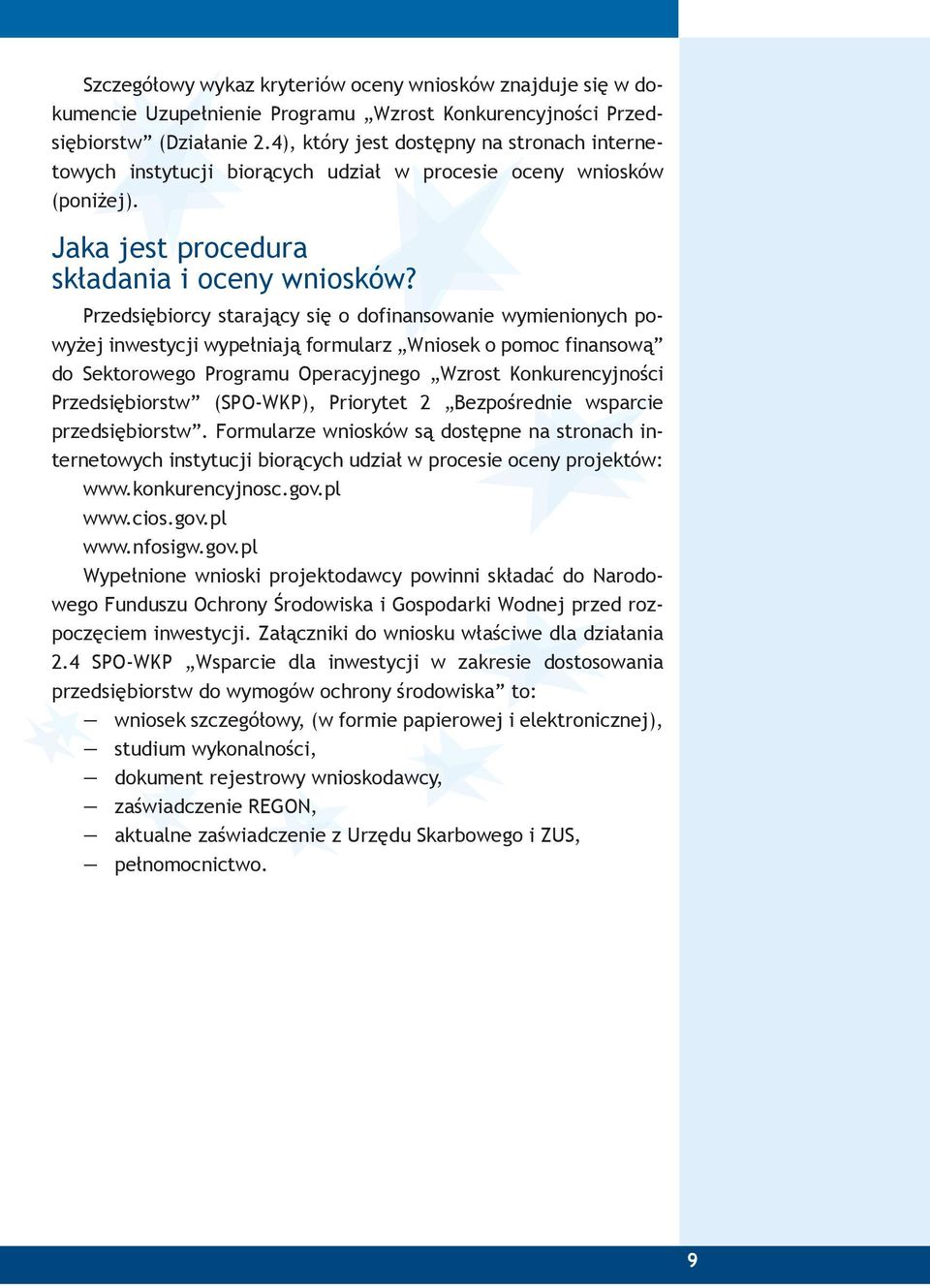 Przedsiębiorcy starający się o dofinansowanie wymienionych powyżej inwestycji wypełniają formularz Wniosek o pomoc finansową do Sektorowego Programu Operacyjnego Wzrost Konkurencyjności