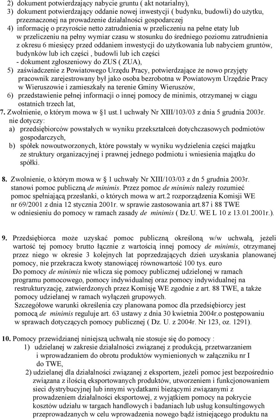 inwestycji do użytkowania lub nabyciem gruntów, budynków lub ich części, budowli lub ich części - dokument zgłoszeniowy do ZUS ( ZUA), 5) zaświadczenie z Powiatowego Urzędu Pracy, potwierdzające że