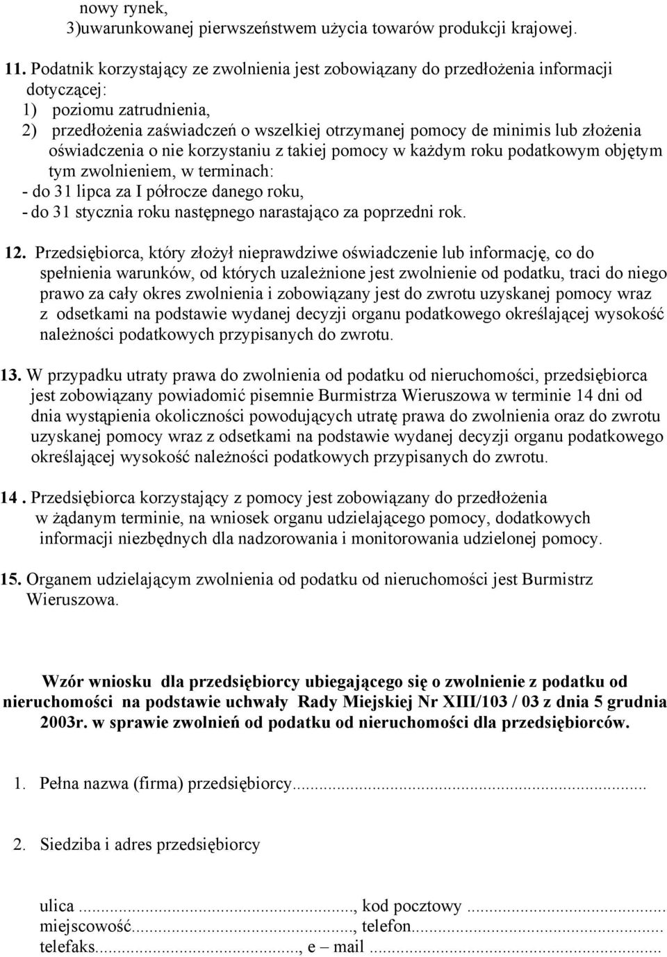 oświadczenia o nie korzystaniu z takiej w każdym roku podatkowym objętym tym zwolnieniem, w terminach: - do 31 lipca za I półrocze danego roku, - do 31 stycznia roku następnego narastająco za