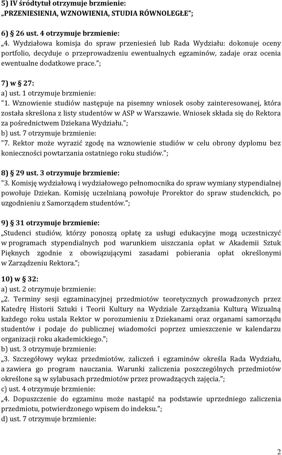 ; 7) w 27: a) ust. 1 otrzymuje brzmienie: "1. Wznowienie studiów następuje na pisemny wniosek osoby zainteresowanej, która została skreślona z listy studentów w ASP w Warszawie.